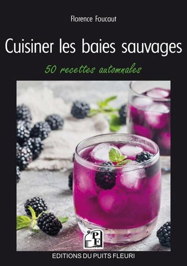 Cuisiner les baies sauvages : 50 recettes automnales