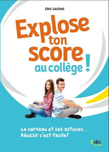 Explose ton score au collège ! : le cerveau et ses astuces... réussir c'est facile !