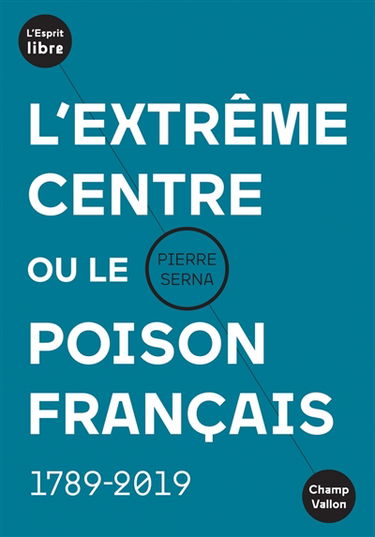 L'extrême centre ou Le poison français : 1789-2019