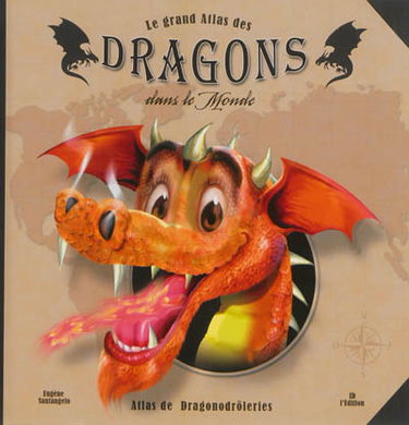 Le grand atlas des dragons dans le monde : atlas de dragonodrôleries