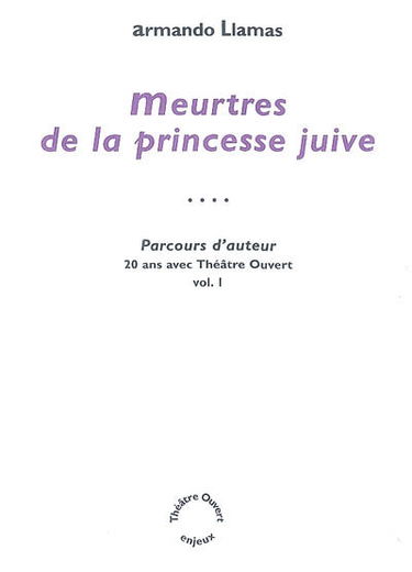 Parcours d'auteur : 20 ans avec Théâtre ouvert. Vol. 1. Meurtres de la princesse juive