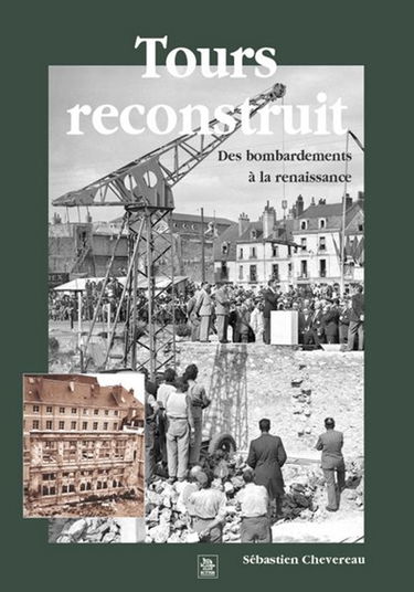 Tours reconstruit : des bombardements à la renaissance