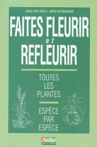 Faîtes fleurir et refleurir toutes les plantes, espèce par espèce, geste par geste