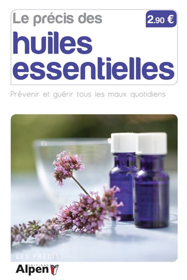 Le précis des huiles essentielles : prévenir et guérir tous les maux quotidiens