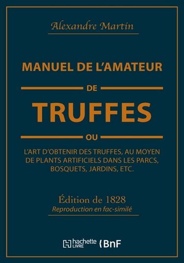 Manuel de l'amateur de truffes ou L'art d'obtenir des truffes, au moyen de plants artificiels : Précédé d'une histoire de la truffe et suivi d'un traité sur la culture des champignons