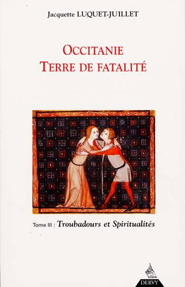Occitanie, terre de fatalité : fondements de l'Occitanie. Vol. 3. Troubadours et spiritualités