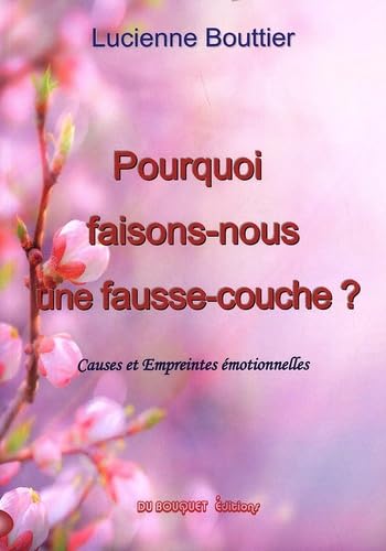 Pourquoi faisons-nous une fausse-couche ?: Causes et empreintes émotionnelles