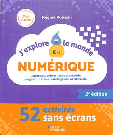 Couverture de J'explore le monde numérique : 52 activités sans écrans : Internet, robots, cryptographie, programmation, intelligence artificielle...