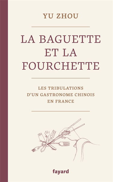 La baguette et la fourchette : les tribulations d'un gastronome chinois en France
