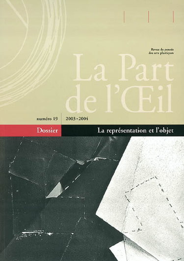 Couverture de Part de l'oeil (La), n° 19. La représentation et l'objet : actes du colloque, Bruxelles, Académie royale des Beaux-Arts, 13 et 14 mai 2000