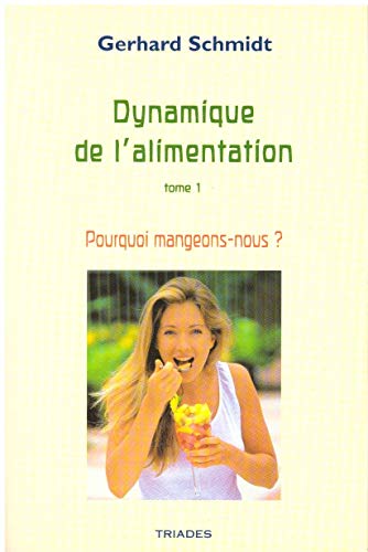 Dynamique de l'alimentation. Vol. 1. Pourquoi mangeons-nous ?