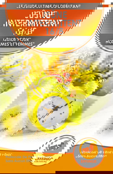 Jeûne Intermittent 16/8: Guide Du Débutant Pour Les Femmes Et Les Hommes - Protocole De Perte De Poids Sans Effort (Livre En Français / Intermittent Fasting In French)