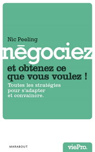 Négociez et obtenez ce que vous voulez ! : toutes les stratégies pour s'adapter et convaincre