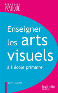 Enseigner les arts visuels : à l'école primaire