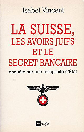 La Suisse, les avoirs juifs et le secret bancaire : enquête sur une complicité d'Etat