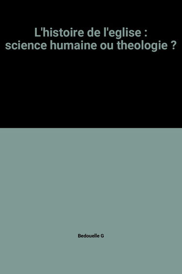 L'Histoire de l'Eglise : science humaine ou théologie ?
