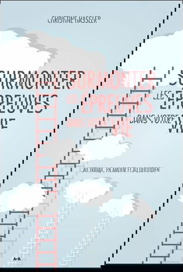 Surmonter les épreuves dans votre vie - Au travail, en amour et au quotidien
