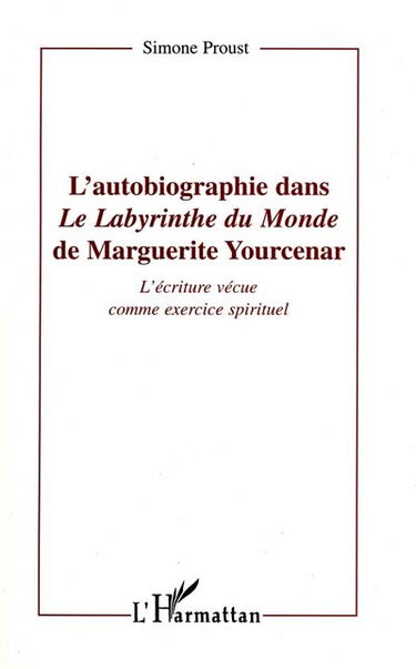 L'autobiographie dans Le labyrinthe du monde de Marguerite Yourcenar : l'écriture vécue comme exercice spirituel