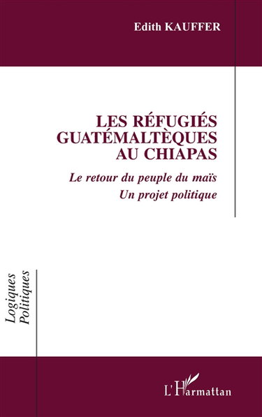 Les réfugiés guatémaltèques au Chiapas : le retour du peuple du maïs, un projet politique