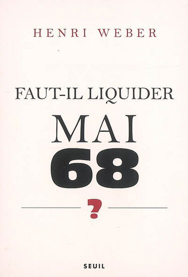 Faut-il liquider Mai 68 ? : essai sur les interprétations des évènements