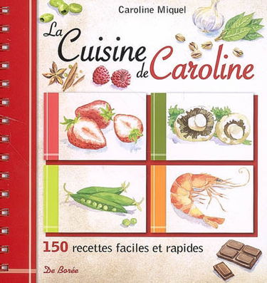 La cuisine de Caroline : 150 recettes faciles et rapides