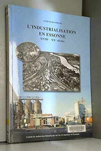 L'industrialisation en Essonne, XVIIIe-XXe siècles : Guide de recherche, inventaire des sources