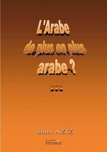 L'Arabe de plus en plus arabe ? : essai