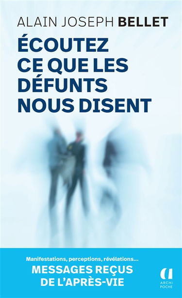 Ecoutez ce que les défunts nous disent : messages reçus de l'après-vie : manifestations, perceptions, révélations...