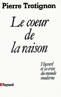 Le Coeur de la raison : Husserl et la crise du monde moderne