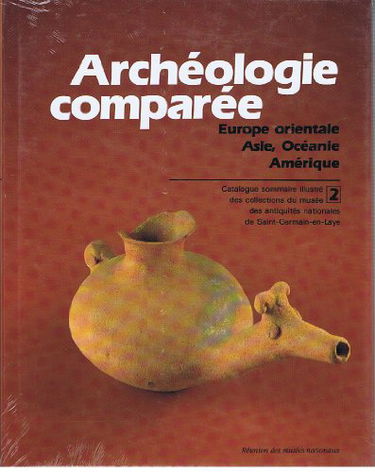 Catalogue sommaire illustré des collections du Musée des antiquités nationales de Saint-Germain-en-Laye. Vol. 2. Archéologie comparée : Europe orientale, Asie, Océanie, Amérique
