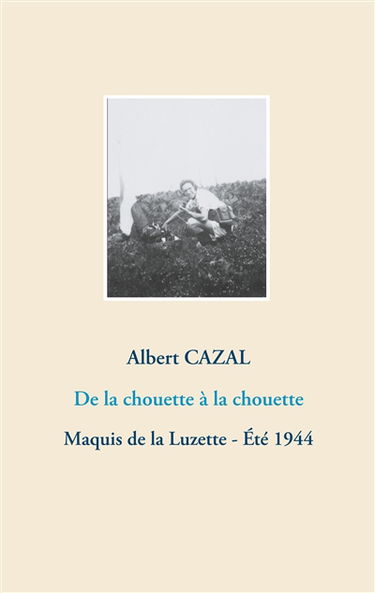 De la chouette à la chouette : Maquis de la Luzette : Eté 1944