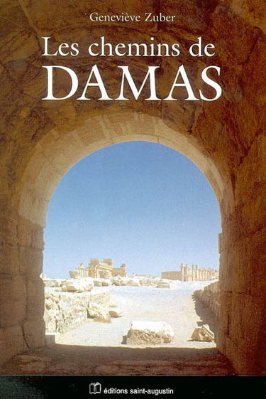 Les chemins de Damas. Regards sur le monde arabo-musulman