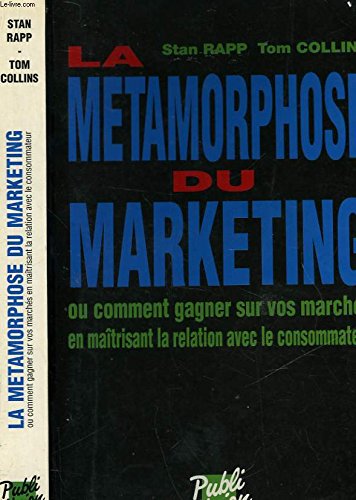La Métamorphose du marketing : ou comment gagner sur vos marchés en maitrisant la relation avec le consommateur