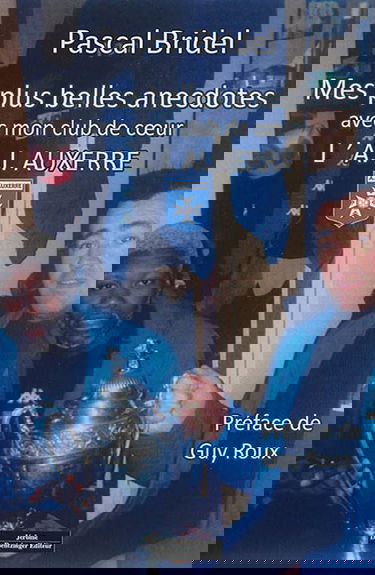 Mes plus belles anecdotes avec mon club de coeur : l'A.J. Auxerre