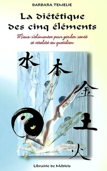 La diététique des cinq éléments : mieux s'alimenter pour garder santé et vitalité au quotidien