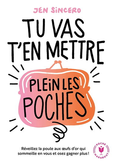 Tu vas t'en mettre plein les poches : réveillez la poule aux oeufs d'or qui sommeille en vous et osez gagner plus
