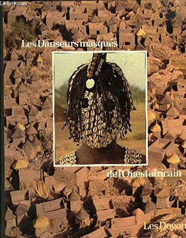 Les danseurs masqués de l'Ouest africain : les Dogon. Collection : Peuples en péril.