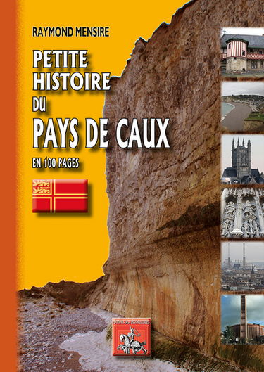 Petite histoire du Pays de Caux en 100 pages