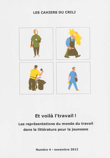 Cahiers du CRILJ (Les), n° 4. Et voilà l'travail ! : les représentations du monde du travail dans la littérature pour la jeunesse