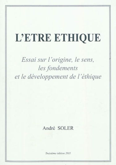 L'être éthique : essai sur l'origine, le sens, les fondements et le développement de l'éthique