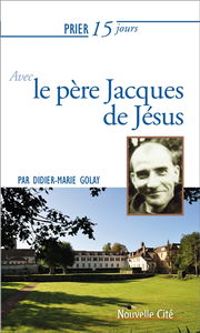 Prier 15 jours avec le père Jacques de Jésus