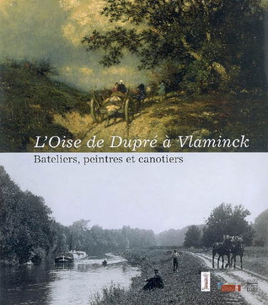 L'Oise de Dupré à Vlaminck : bateliers, peintres et canotiers : expositions, château d'Auvers-sur-Oise, 29 avr.-31 août 2007 ; L'Isle-Adam, Musée d'art et d'histoire Louis Senlecq, 29 avr.-16 sept. 2007