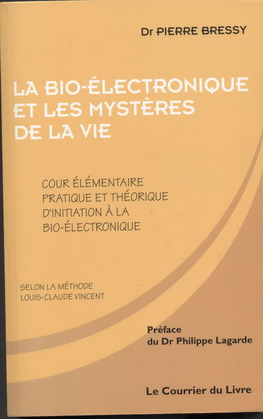 La bio-électronique et les mystères de la vie : cours élémentaire, théorique et pratique d'initiation à la bio-électronique selon la méthode de Louis-Claude Vincent