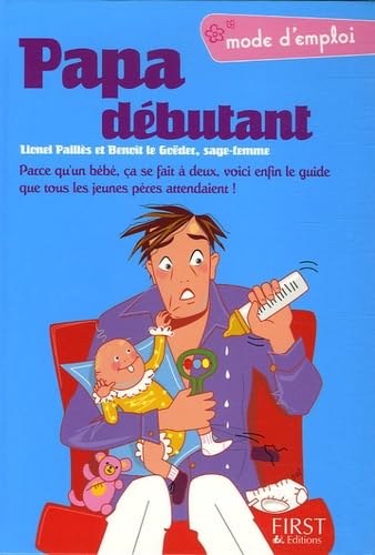 Papa débutant: Parce qu'un bébé, ça se fait à deux, voici enfin le guide que tous les jeunes pères attendaient !