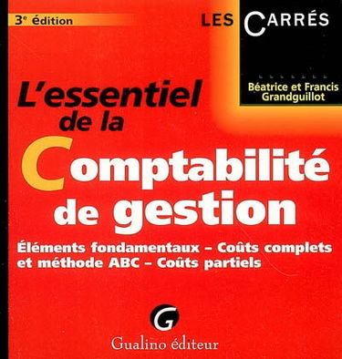 L'essentiel de la comptabilité de gestion : éléments fondamentaux, coûts complets et méthode ABC, coûts partiels
