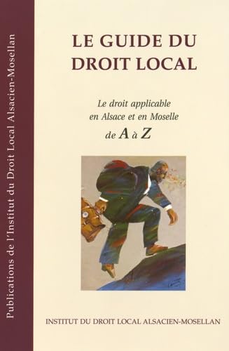 Le guide du droit local: Le droit applicable en Alsace et en Moselle de A à Z