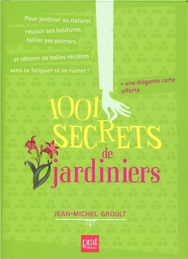 Couverture de 1.001 secrets de jardiniers : pour jardiner au naturel, réussir ses boutures, tailler ses poiriers et obtenir de belles récoltes sans se fatiguer ni se ruiner ! par Jean-Michel Groult