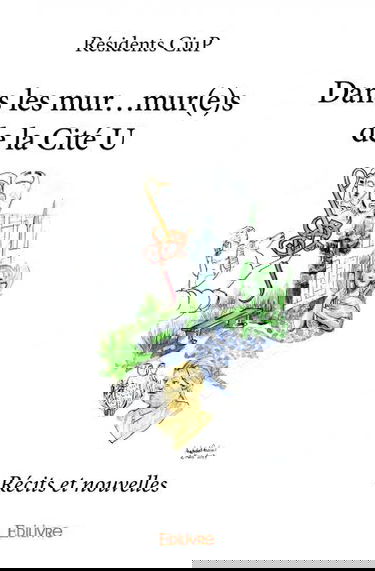 Dans les mur...mur(e)s de la cité u : Récits et nouvelles