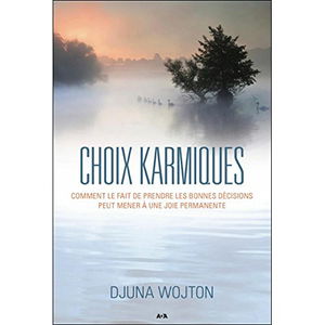 Choix karmiques - Comment le fait de prendre les bonnes décisions peut mener à une joie permanente