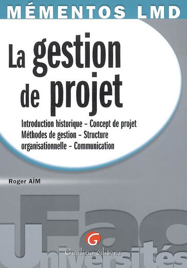 La gestion de projet : introduction historique, concept de projet, méthodes de gestion, structure organisationnelle, communication